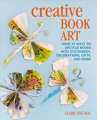 Creative Book Art: Over 50 Ways to Upcycle Books into Stationery, Decorations, Gifts, and More kaina ir informacija | Knygos apie sveiką gyvenseną ir mitybą | pigu.lt