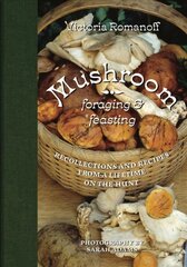 Mushroom Foraging and Feasting: Recollections and Recipes From a Lifetime on the Hunt kaina ir informacija | Receptų knygos | pigu.lt