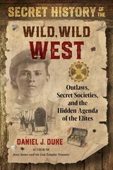 Secret History of the Wild, Wild West: Outlaws, Secret Societies, and the Hidden Agenda of the Elites kaina ir informacija | Socialinių mokslų knygos | pigu.lt