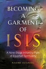 Becoming a Garment of Isis: A Nine-Stage Initiatory Path of Egyptian Spirituality цена и информация | Самоучители | pigu.lt