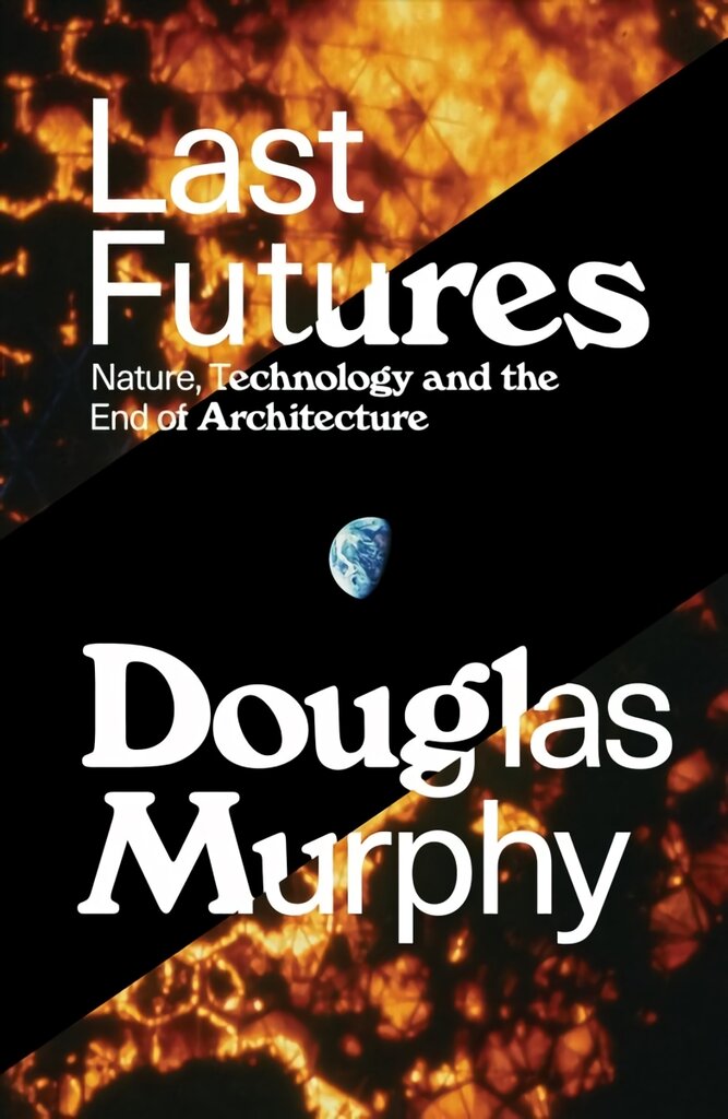 Last Futures: Nature, Technology and the End of Architecture цена и информация | Knygos apie architektūrą | pigu.lt