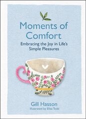 Moments of Comfort: Embracing the Joy in Life's Simple Pleasures: Embracing the Joy in Life's Simple Pleasures kaina ir informacija | Saviugdos knygos | pigu.lt