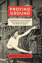 Proving Ground: The Untold Story of the Six Women Who Programmed the World's First Modern Computer цена и информация | Биографии, автобиогафии, мемуары | pigu.lt