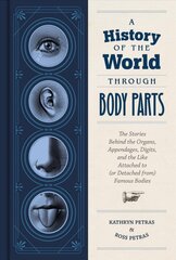 History of the World Through Body Parts: The Stories Behind the Organs, Appendages, Digits, and the Like Attached to (or Detached From) Famous Bodies цена и информация | Фантастика, фэнтези | pigu.lt