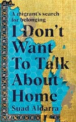 I Don't Want to Talk About Home: A migrant's search for belonging kaina ir informacija | Biografijos, autobiografijos, memuarai | pigu.lt