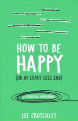 How to Be Happy (or at least less sad): A Creative Workbook kaina ir informacija | Saviugdos knygos | pigu.lt