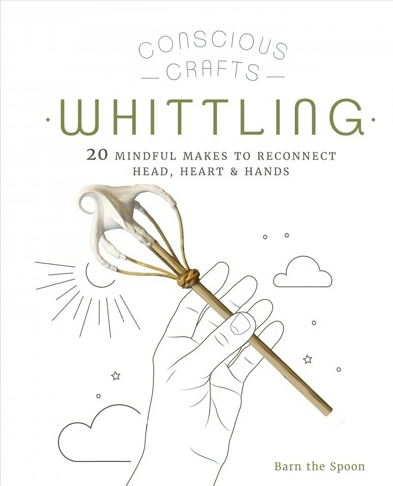Conscious Crafts: Whittling: 20 mindful makes to reconnect head, heart & hands kaina ir informacija | Knygos apie sveiką gyvenseną ir mitybą | pigu.lt