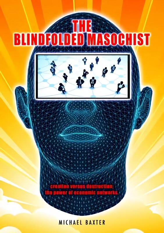 Blindfolded Masochist: Creation Versus Destruction: The Power of Economic Networks цена и информация | Ekonomikos knygos | pigu.lt