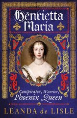 Henrietta Maria: Conspirator, Warrior, Phoenix Queen цена и информация | Исторические книги | pigu.lt