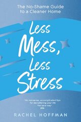 Less Mess, Less Stress: The No-Shame Guide to a Cleaner Home kaina ir informacija | Knygos apie sveiką gyvenseną ir mitybą | pigu.lt