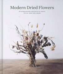 Modern Dried Flowers: 20 everlasting projects to craft, style, keep and share kaina ir informacija | Lavinamosios knygos | pigu.lt