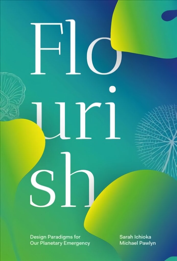 Flourish: Design Paradigms for Our Planetary Emergency kaina ir informacija | Knygos apie architektūrą | pigu.lt