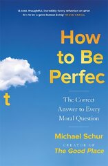 How to be Perfect: The Correct Answer to Every Moral Question - by the creator of the Netflix hit THE GOOD PLACE kaina ir informacija | Fantastinės, mistinės knygos | pigu.lt