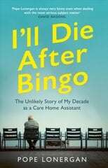 I'll Die After Bingo: The Unlikely Story of My Decade as a Care Home Assistant kaina ir informacija | Biografijos, autobiografijos, memuarai | pigu.lt