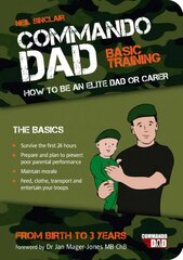 Commando Dad: Basic Training: How to be an Elite Dad or Carer. From Birth to Three Years цена и информация | Самоучители | pigu.lt