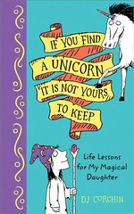 If You Find a Unicorn, It Is Not Yours to Keep: Life Lessons for My Magical Daughter цена и информация | Книги для подростков  | pigu.lt