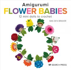 Amigurumi Flower Babies: 12 Mini Dolls to Crochet цена и информация | Книги о питании и здоровом образе жизни | pigu.lt