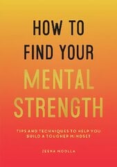 How to Find Your Mental Strength: Tips and Techniques to Help You Build a Tougher Mindset kaina ir informacija | Saviugdos knygos | pigu.lt