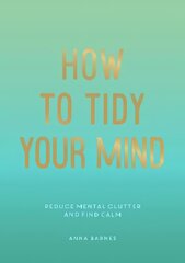 How to Tidy Your Mind: Tips and Techniques to Help You Reduce Mental Clutter and Find Calm kaina ir informacija | Saviugdos knygos | pigu.lt