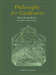 Philosophy for Gardeners: Ideas and paradoxes to ponder in the garden цена и информация | Книги о садоводстве | pigu.lt