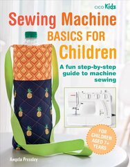 Sewing Machine Basics for Children: A Fun Step-by-Step Guide to Machine Sewing цена и информация | Книги об искусстве | pigu.lt