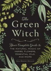 Green Witch: Your Complete Guide to the Natural Magic of Herbs, Flowers, Essential Oils, and More kaina ir informacija | Saviugdos knygos | pigu.lt