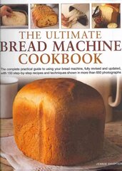 Ultimate Bread Machine Cookbook: the Complete Practical Guide to Using Your Bread Machine, Fully Revised and Updated, with 150 Step-by-step Recipes and Techniques Shown in More Than 650 Photographs Revised edition kaina ir informacija | Receptų knygos | pigu.lt