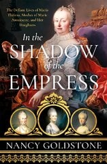 In the Shadow of the Empress: The Defiant Lives of Maria Theresa, Mother of Marie Antoinette, and Her Daughters kaina ir informacija | Istorinės knygos | pigu.lt