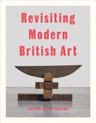 Revisiting Modern British Art цена и информация | Книги об искусстве | pigu.lt