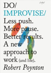 Do Improvise: Less Push. More Pause. Better Results., A New Approach to Work (and Life). kaina ir informacija | Ekonomikos knygos | pigu.lt