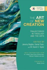 Art of New Creation - Trajectories in Theology and the Arts: Trajectories in Theology and the Arts kaina ir informacija | Dvasinės knygos | pigu.lt