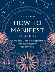 How to Manifest: Bring Your Goals into Alignment with the Alchemy of the Universe kaina ir informacija | Saviugdos knygos | pigu.lt