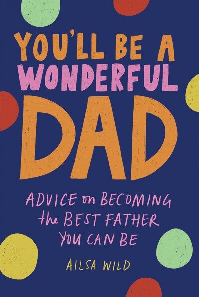 You'll Be a Wonderful Dad: Advice on Becoming the Best Father You Can Be цена и информация | Biografijos, autobiografijos, memuarai | pigu.lt
