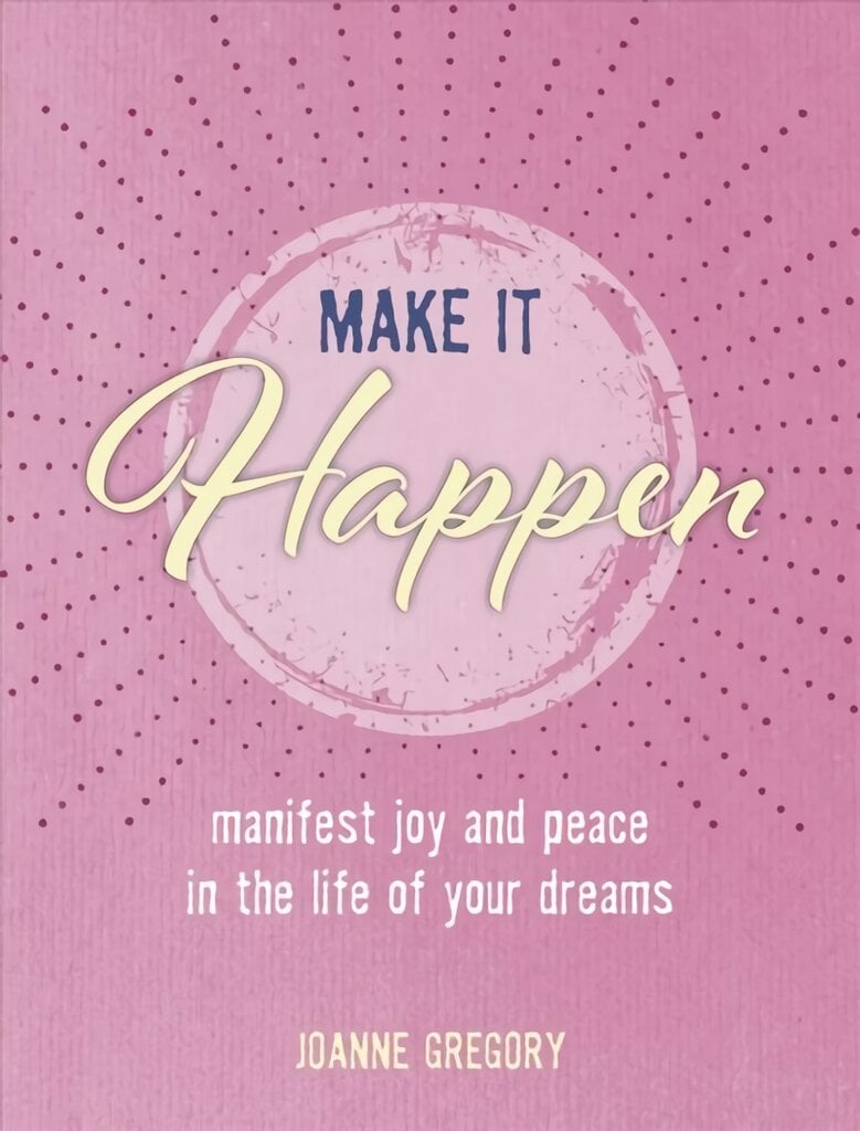 Make it Happen: Manifest Joy and Peace in the Life of Your Dreams kaina ir informacija | Saviugdos knygos | pigu.lt