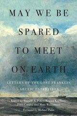 May We Be Spared to Meet on Earth: Letters of the Lost Franklin Arctic Expedition kaina ir informacija | Istorinės knygos | pigu.lt
