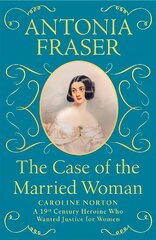 Case of the Married Woman: Caroline Norton: A 19th Century Heroine Who Wanted Justice for Women kaina ir informacija | Istorinės knygos | pigu.lt