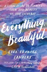 Everything, Beautiful: A Visual Guide to Finding Calm and Beauty in the Everyday цена и информация | Исторические книги | pigu.lt