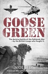 Goose Green: The decisive battle of the Falklands War - by the British troops who fought it kaina ir informacija | Istorinės knygos | pigu.lt