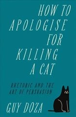 How to Apologise for Killing a Cat: Rhetoric and the Art of Persuasion цена и информация | Энциклопедии, справочники | pigu.lt