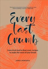 Every Last Crumb: From Fresh Loaf to Final Crust, Recipes to Make the Most of Your Bread kaina ir informacija | Receptų knygos | pigu.lt