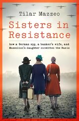 Sisters in Resistance: how a German spy, a banker's wife, and Mussolini's daughter outwitted the Nazis kaina ir informacija | Biografijos, autobiografijos, memuarai | pigu.lt