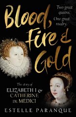 Blood, Fire and Gold: The story of Elizabeth I and Catherine de Medici цена и информация | Исторические книги | pigu.lt