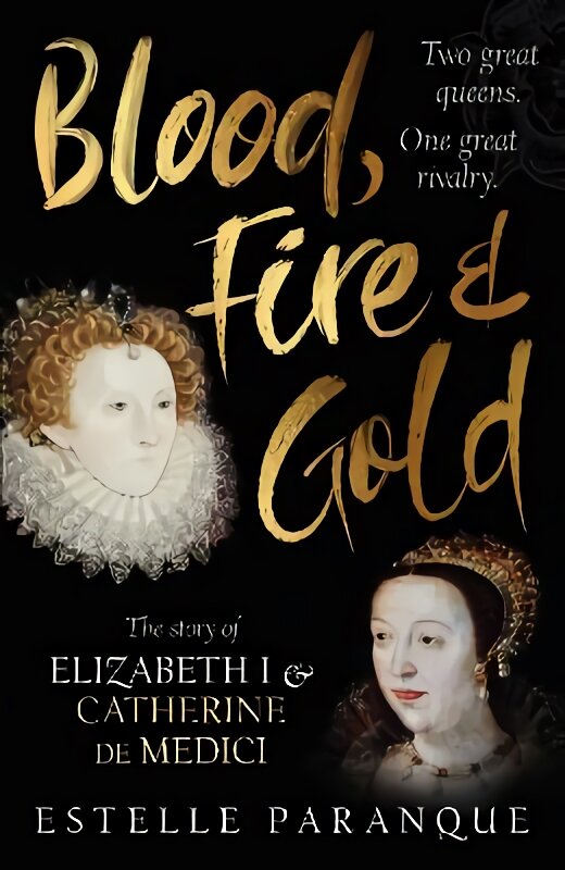 Blood, Fire and Gold: The story of Elizabeth I and Catherine de Medici kaina ir informacija | Istorinės knygos | pigu.lt