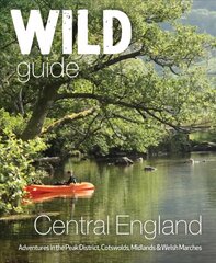 Wild Guide Central England: Adventures in the Peak District, Cotswolds, Midlands, Wye Valley, Welsh Marches and Lincolnshire Coast kaina ir informacija | Kelionių vadovai, aprašymai | pigu.lt