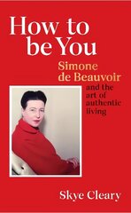 How to Be You: Simone de Beauvoir and the art of authentic living цена и информация | Исторические книги | pigu.lt