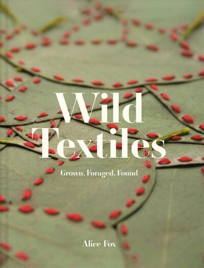 Wild Textiles: Grown, Foraged, Found kaina ir informacija | Knygos apie meną | pigu.lt