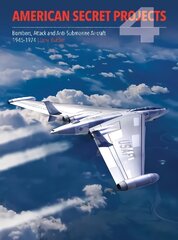 American Secret Projects 4: Bombers, Attack and Anti-Submarine Aircraft 1945-1974 цена и информация | Исторические книги | pigu.lt