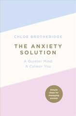Anxiety Solution: A Quieter Mind, a Calmer You kaina ir informacija | Saviugdos knygos | pigu.lt
