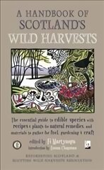 Handbook of Scotland's Wild Harvests: The Essential Guide to Edible Species, with Recipes & Plants for Natural Remedies, and Materials to Gather for Fuel, Gardening & Craft Revised edition kaina ir informacija | Receptų knygos | pigu.lt