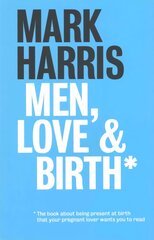 Men, Love & Birth: The book about being present at birth that your pregnant lover wants you to read 1 цена и информация | Самоучители | pigu.lt